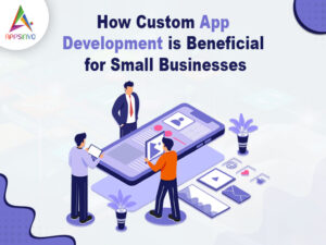Read more about the article How Customized App Growth is Useful for Small Companies?